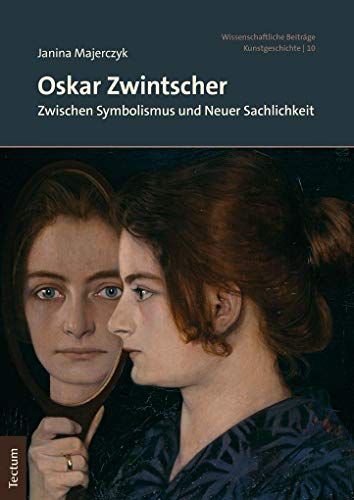 Oskar Zwintscher: Zwischen Symbolismus und Neuer Sachlichkeit (Wissenschaftliche Beiträge aus dem Tectum Verlag: Kunstgeschichte) von Tectum